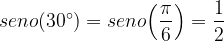 \dpi{120} seno (30^{\circ}) = seno \Big( \frac{\pi}{6} \Big) = \frac{1}{2}